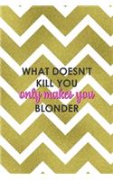 What Doesn't Kill You Only Makes You Blonder: Notebook Journal Composition Blank Lined Diary Notepad 120 Pages Paperback Golden Zigzag