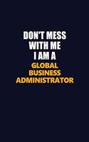 Don't Mess With Me I Am A Global Business Administrator: Career journal, notebook and writing journal for encouraging men, women and kids. A framework for building your career.