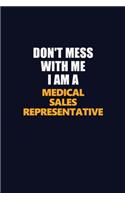 Don't Mess With Me I Am A Medical Sales Representative: Career journal, notebook and writing journal for encouraging men, women and kids. A framework for building your career.