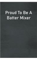 Proud To Be A Batter Mixer: Lined Notebook For Men, Women And Co Workers