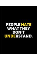 People Hate What They Don't Understand: lined professional notebook/Journal. Best gifts for women under 10 dollars: Amazing Notebook/Journal/Workbook - Perfectly Sized 8.5x11" - 120 Pages