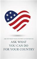 Ask What You Can Do For Your Country: Ask Not What Your Country Can Do For You, Ask What You Can Do For Your Country