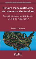 Histoire d'une plateforme de commerce electronique: Le systeme global de distribution SABRE de 1960 a 2010