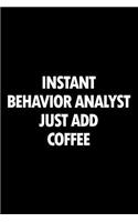 Instant Behavior Analyst Just Add Coffee: Blank Lined Novelty Office Humor Themed Notebook to Write In: With a Practical and Versatile Ruled Interior