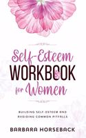 The Self Esteem Workbook for Women: Build Confidence and Avoiding Common Pitfalls