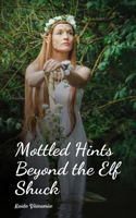 Mottled Hints Beyond the Elf Shuck
