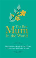 Best Mum in the World: Humorous and Inspirational Quotes Celebrating Marvellous Mothers