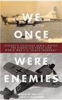 We Once Were Enemies: History's Costliest Aerial Battle: The Eighth Air Force and World War II's 