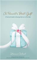 Parent's Best Gift - Hard Copy: A Practical Guide to Passing Faith on to Our Kids