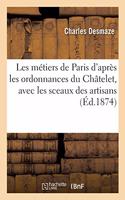 Les Métiers de Paris d'Après Les Ordonnances Du Châtelet, Avec Les Sceaux Des Artisans
