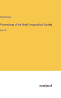 Proceedings of the Royal Geographical Society: Vol. 15