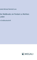 Der Waldbruder; ein Pendant zu Werthers Leiden