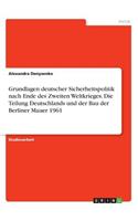 Grundlagen deutscher Sicherheitspolitik nach Ende des Zweiten Weltkrieges. Die Teilung Deutschlands und der Bau der Berliner Mauer 1961