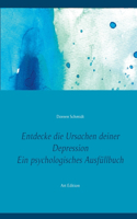 Entdecke die Ursachen deiner Depression. Ein psychologisches Ausfüllbuch: 200 Fragen deine Antworten. Eine Selbsthilfe und ein Selbsthilfebuch gegen Depressionen, Stress, Burnout, PTBS, Borderline, Angststörung und bipolar
