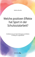 Welche positiven Effekte hat Sport in der Schulsozialarbeit? Die Bedeutung von Sport, Bewegung und Medien im Alltag von Jugendlichen