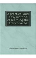 A practical and easy method of learning the French verbs: (English)