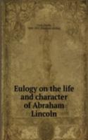 Eulogy on the life and character of Abraham Lincoln