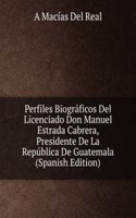 Perfiles Biograficos Del Licenciado Don Manuel Estrada Cabrera, Presidente De La Republica De Guatemala (Spanish Edition)