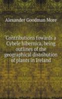 Contributions towards a Cybele hibernica, being outlines of the geographical distribution of plants in Ireland