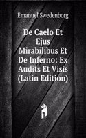 De Caelo Et Ejus Mirabilibus Et De Inferno: Ex Audits Et Visis (Latin Edition)