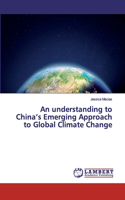 An understanding to China's Emerging Approach to Global Climate Change