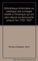 Bibliotheque Americaine ou catalogue des ouvrages relatifs a l'Amerique qui ont paru depuis sa decouverte jusqu'a l'an 1700