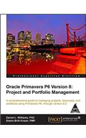 ORACLE PRIMAVERA P6 VERSION 8: PROJECT AND PORTFOLIO MANAGEMENT