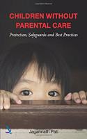 CHILDREN WITHOUT PARENTAL CARE : PROTECTION, SAFEGUARDS & BEST PRACTICES