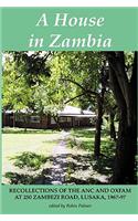 House in Zambia. Recollections of the ANC and Oxfam at 250 Zambezi Road, Lusaka, 1967-97