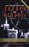Das Grosse Buch von Zauber un Hexerei fur Anfanger - Vollstandiger und praktischer Leitfaden zu den Geheimnissen und Techniken von Hexen, Nekromanten und Zauberern, um die dunklen Machte anzuziehen