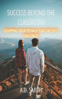 Success Beyond the Classroom: Equipping Your Teenage Son for Life's Challenges