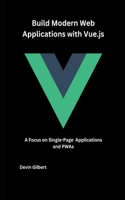 Build Modern Web Applications with Vue.js: A Focus on Single-Page Applications and PWAs