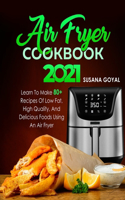 Air Fryer Cookbook 2021: Learn to Make 80+ Recipes of Low-Fat, High-Quality, and Delicious Foods Using an Air Fryer