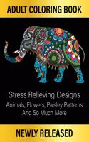 Coloring Book for Adult: Animals, Flowers, Paisley Patterns And So Much More Stress Relieving Designs