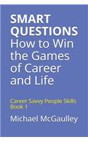SMART QUESTIONS How to Win the Games of Career and Life