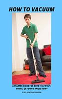How To Vacuum - A Starter Guide For Boys That Pout, Whine, Or 