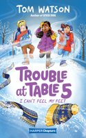 Trouble at Table 5 #4: I Can't Feel My Feet: (4 Trouble at Table 5)