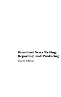 Broadcast News Writing, Reporting, and Producing
