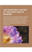 The Scriptural History of the Earth and of Mankind; Compared with the Cosmogonies, Chronologies, and Original Traditions of Ancient Nations an Abstrac