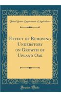 Effect of Removing Understory on Growth of Upland Oak (Classic Reprint)