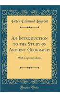 An Introduction to the Study of Ancient Geography: With Copious Indexes (Classic Reprint): With Copious Indexes (Classic Reprint)