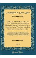L'Arte di Verificare le Date dei Fatti Storici Delle Inscrizioni Delle Cronache e di Altri Antichi Monumenti dal Principio dell'Era Cristiana Sino all'Anno 1770, Vol. 3: Col. Mezzo di una Tavola Cronologica in Cui Oltre la Continuazione Delle Olimp