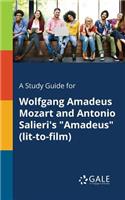 Study Guide for Wolfgang Amadeus Mozart and Antonio Salieri's "Amadeus" (lit-to-film)