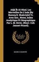 Adjâ Îb Al-Hind. Les Merveilles De L'inde [By Buzurg B. Shahriyâr] Tr. Avec Intr., Notes, Index Analytique Et Géographique Par L. M. Devic. (Nouv. Coll. Jannet-Picard).