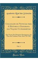 Collecï¿½ï¿½o de Noticias Para a Historia E Geografia Das Naï¿½oes Ultramarinas, Vol. 1: Que Vivem Nos Dominios Portuguezes, Ou Lhes Sï¿½o Visinhas; Num. Hos I. II. E III (Classic Reprint)