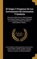 El Origen Y Progresos De Los Instrumentos De Astronomía Y Geodesia: Discursos Leídos Ante La Real Academia De Ciencias Exactas, Físicas Y Naturales En La Recepción Pública Del Señor D. Carlos Ibáñez E Ibáñez ...