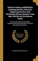 Sachsen Coburg-saalfeldische Landesgeschichte, Unter Der Regierung Des Kur, Und Fürstlichen Hauses Sachsen, Vom Jahr 1425 Bis Auf Die Neuern Zeiten