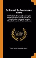 Outlines of the Geography of Plants: With Particular Enquiries Concerning the Native Country, the Culture, and the Uses of the Principal Cultivated Plants on Which the Prosperity of Nations Is Based