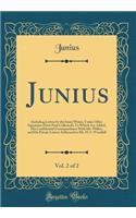 Junius, Vol. 2 of 2: Including Letters by the Same Writer, Under Other Signatures (Now First Collected); To Which Are Added, His Confidential Correspondence With Mr. Wilkes, and His Private Letters Addressed to Mr. H. S. Woodfall (Classic Reprint)