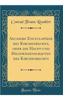 Aeussere Encyclopädie des Kirchenrechts, oder die Haupt-und Hilfswissenschaften des Kirchenrechts (Classic Reprint)